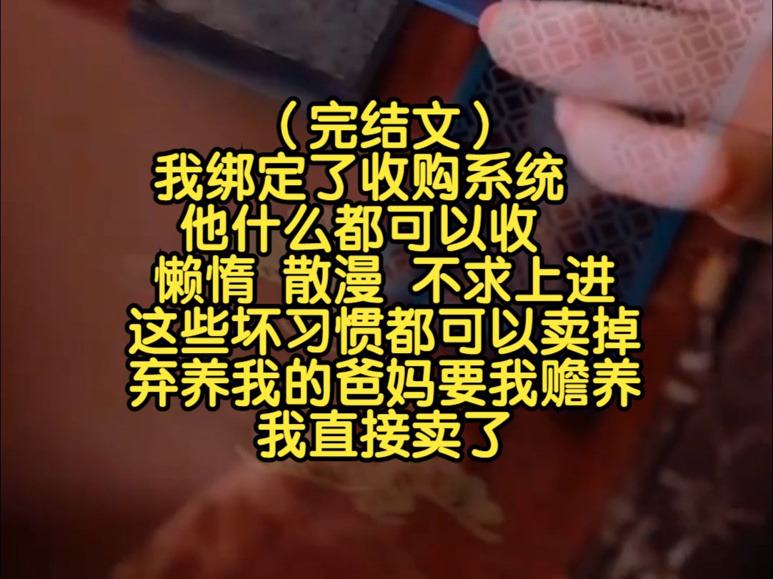 (完结文)我绑定了收购系统,他什么都可以收,懒惰散漫不求上进这些坏习惯都可以卖掉,弃养我的爸妈要我赡养,我直接卖了哔哩哔哩bilibili