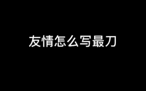 友情怎么写最刀?哔哩哔哩bilibili