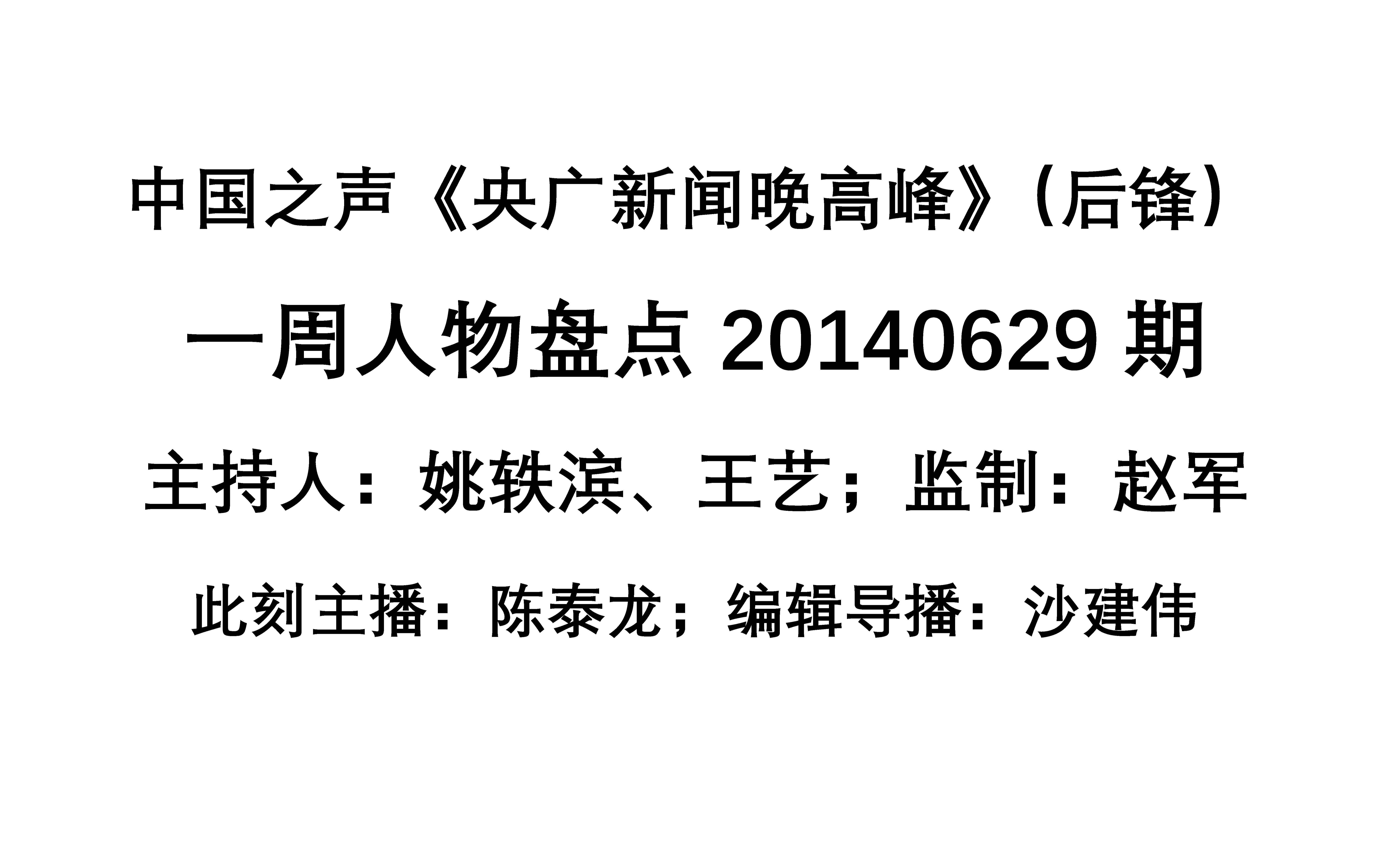 中国之声新闻晚高峰(一周人物盘点)20140629期(主持人:姚轶滨、王艺;此刻主播:陈泰龙;编辑导播:沙建伟;监制:赵军)哔哩哔哩bilibili