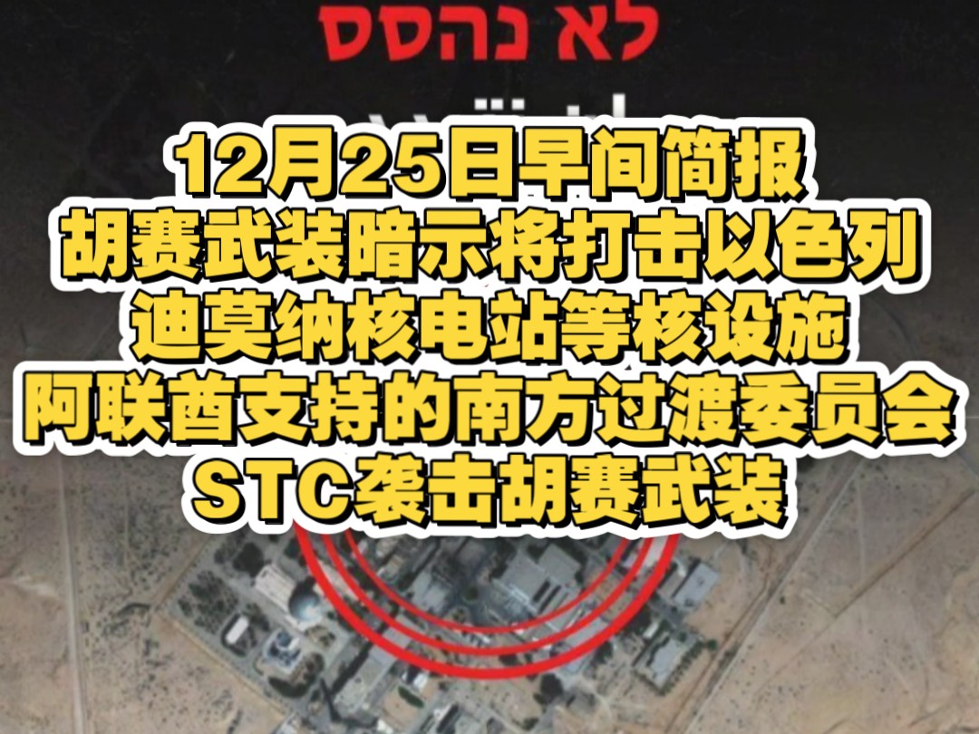 12月25日早间简报,胡赛武装暗示将打击以色列迪莫纳核设施,以色列将支持也门反胡赛武装势力,阿联酋支持的南方过渡委员会STC袭击胡赛武装哔哩哔...