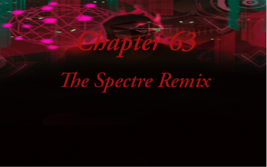 [图]（萌新的滚天完美梦） Chapter 63 The Spectre Remix：炙热的幽灵科技