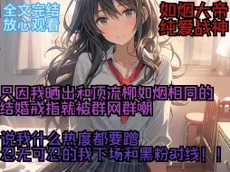 (全文完结，放心观看)只因我晒出和顶流柳如烟相同的结婚戒指就被群网群嘲，说我什么热度都要蹭，忍无可忍的我下场和黑粉对线！！！