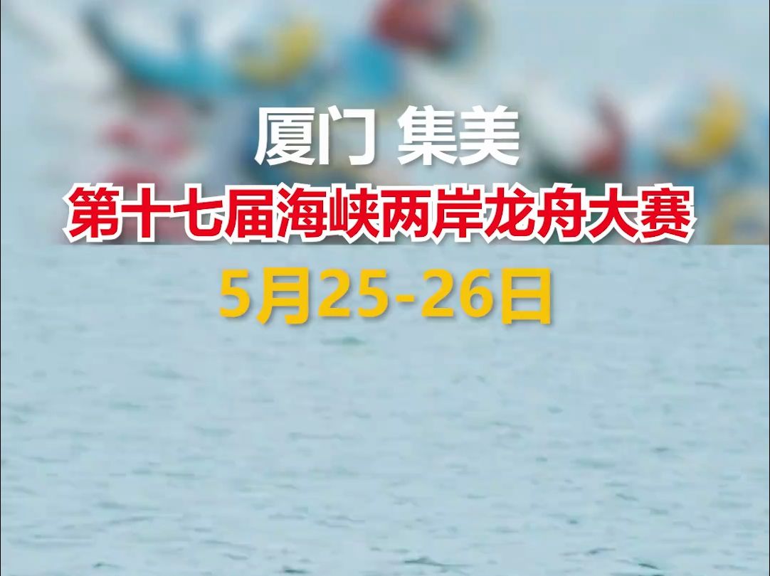 2024年第十七届海峡两岸龙舟赛,5月25—26日厦门集美龙舟池开赛!哔哩哔哩bilibili