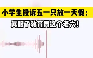 下载视频: 小学生投诉五一只放一天假：真服了教育局这个老六！