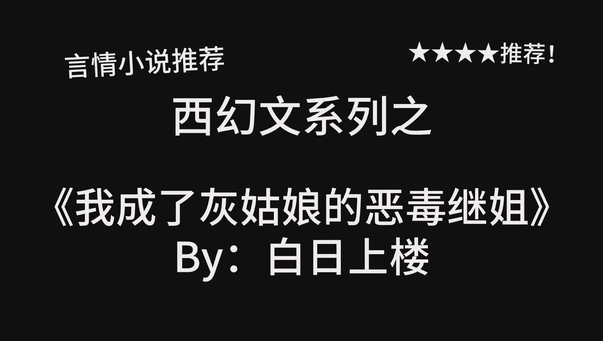 完结言情推文《我成了灰姑娘的恶毒继姐》by:白日上楼,详细版在专栏哔哩哔哩bilibili