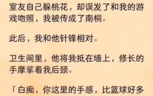 【双男主】卫生间里，舍友将我抵在墙上，修长的手摩挲着我后颈。「白痴，你这里的手感，比篮球好多了。」