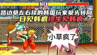 街霸2:路边草左右择的韩国玩家晕头转向，一日见韩疯终生见韩疯