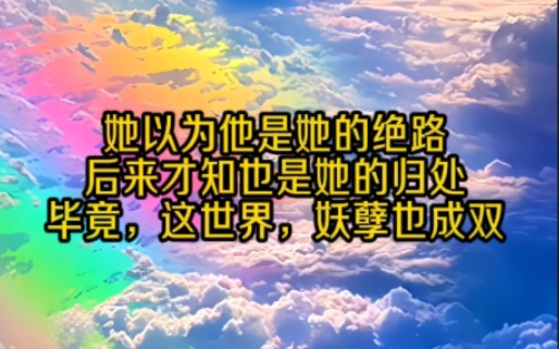 她以为他是她的绝路后来才知也是她的归处.毕竟,这世界,妖孽也成双.哔哩哔哩bilibili