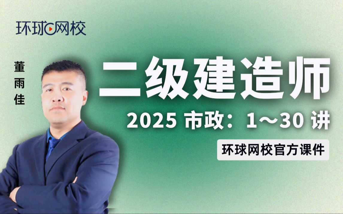 [图]【环球网校】董雨佳：2025二建市政考点精讲-第4讲-1.2城镇道路路基施工（1）