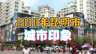 Download Video: 2010年的云南省昆明市，穿越到14年前，看看当年春城的模样