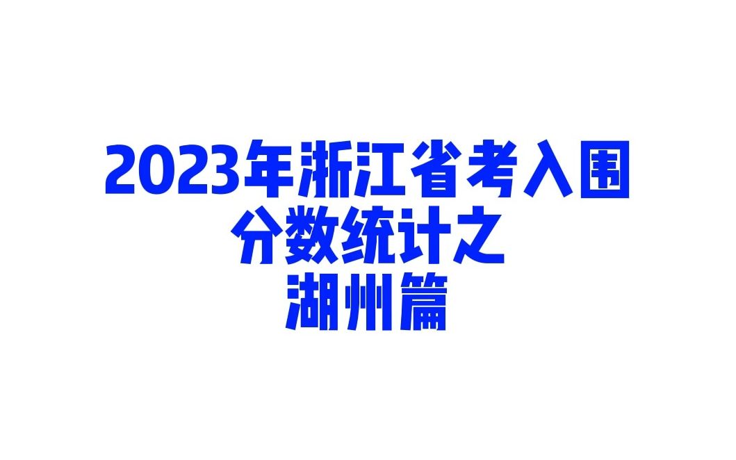 2023年浙江省考湖州市公务员考试入围面试分数统计哔哩哔哩bilibili