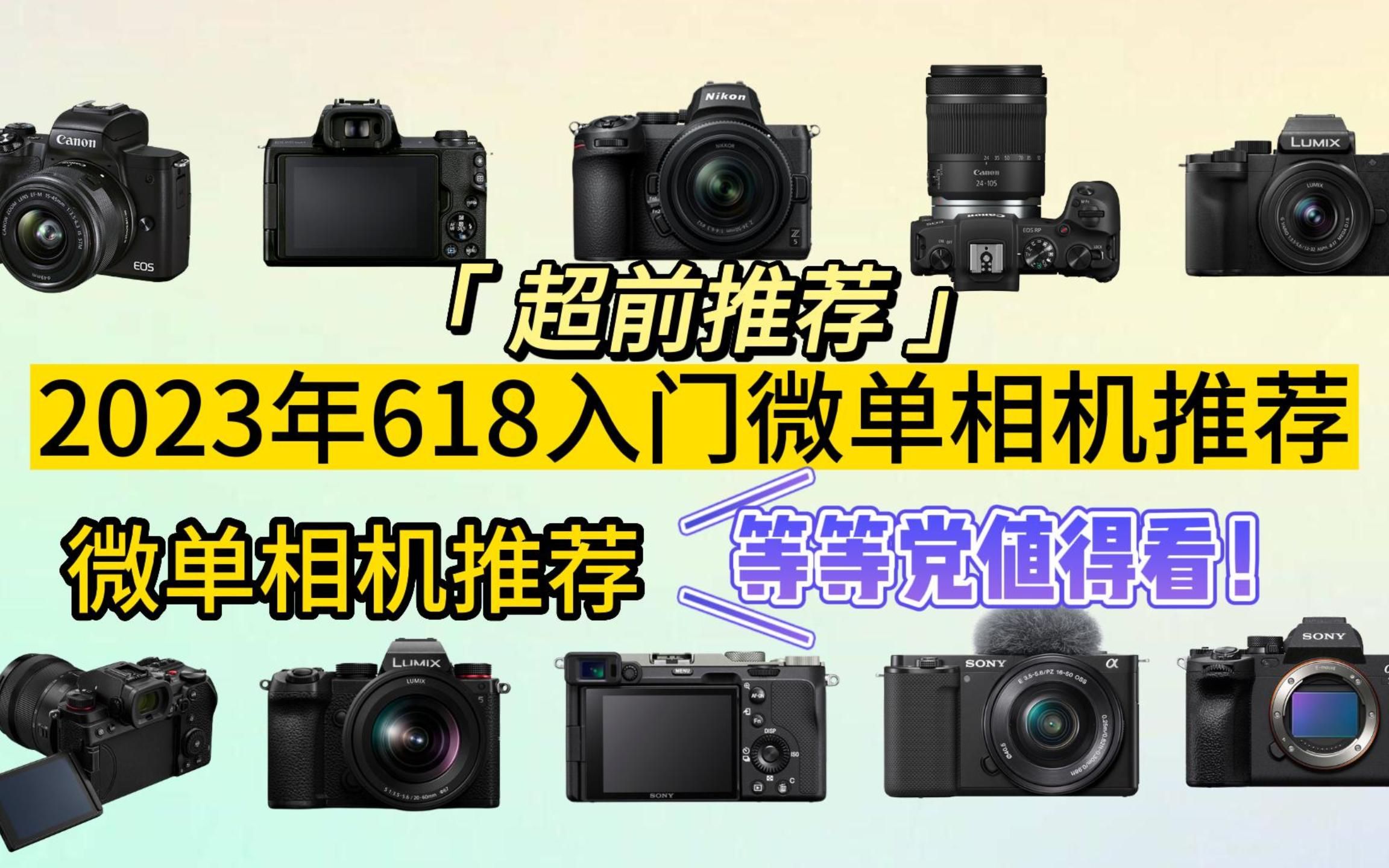 【2023年618入门微单相机推荐】【618相机超前推荐】学生党、小白必看|京东618相机优惠力度大吗?佳能、、索尼、、佳能、、松下、尼康等微单相机推...