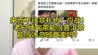 来而不往非礼也，应战！老挝缅甸茶能当冰岛班章卖吗？当普洱卖吗