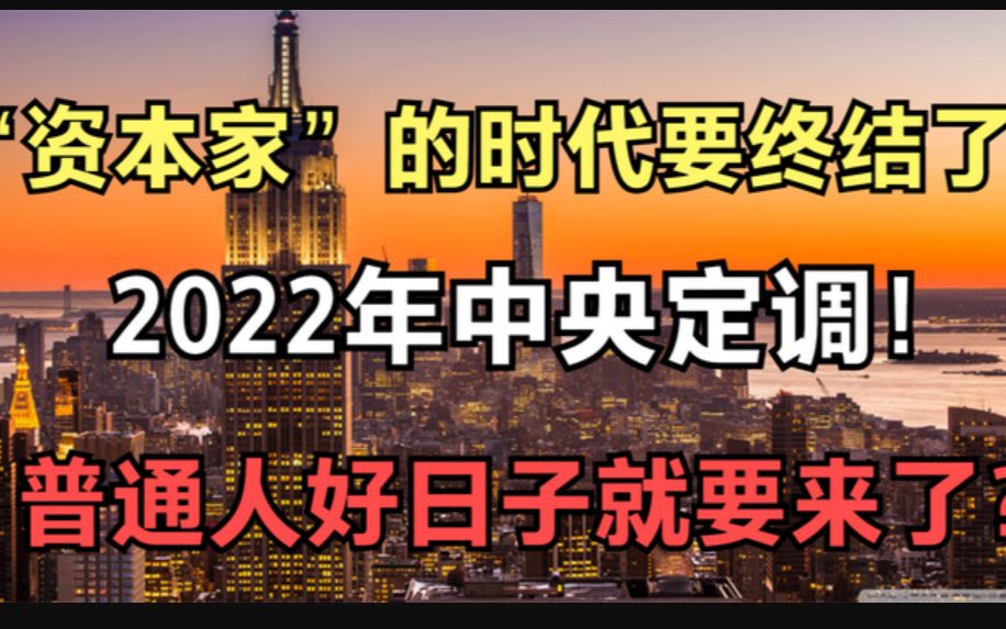 2022年“资本时代”终结了?中央定调!普通人的好日子就要来了?哔哩哔哩bilibili