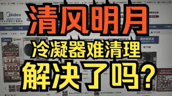 Download Video: 网传美的清风明月冷凝器难堵塞的问题真的解决了吗？