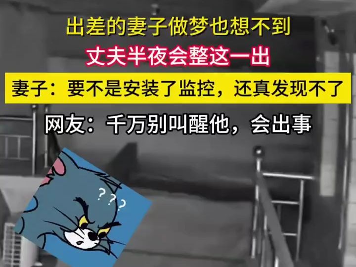 出差的妻子做梦也想不到丈夫半夜梦游整这一出!妻子:要不是安装了监控,还真发现不了哔哩哔哩bilibili