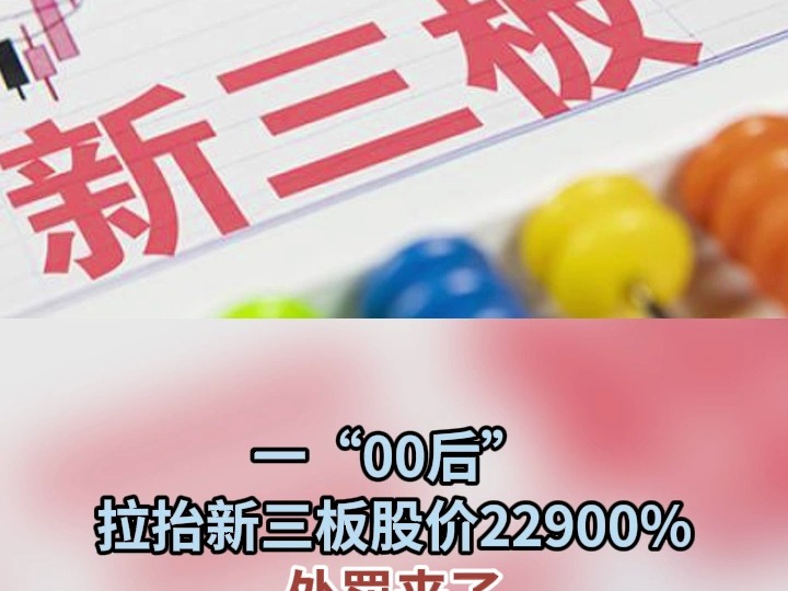 一“00后”拉抬新三板股价22900% 处罚来了哔哩哔哩bilibili