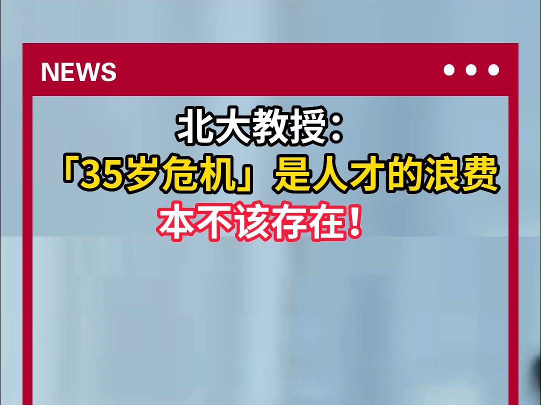 北大教授:“35岁危机”是人才的浪费,本不该存在!哔哩哔哩bilibili