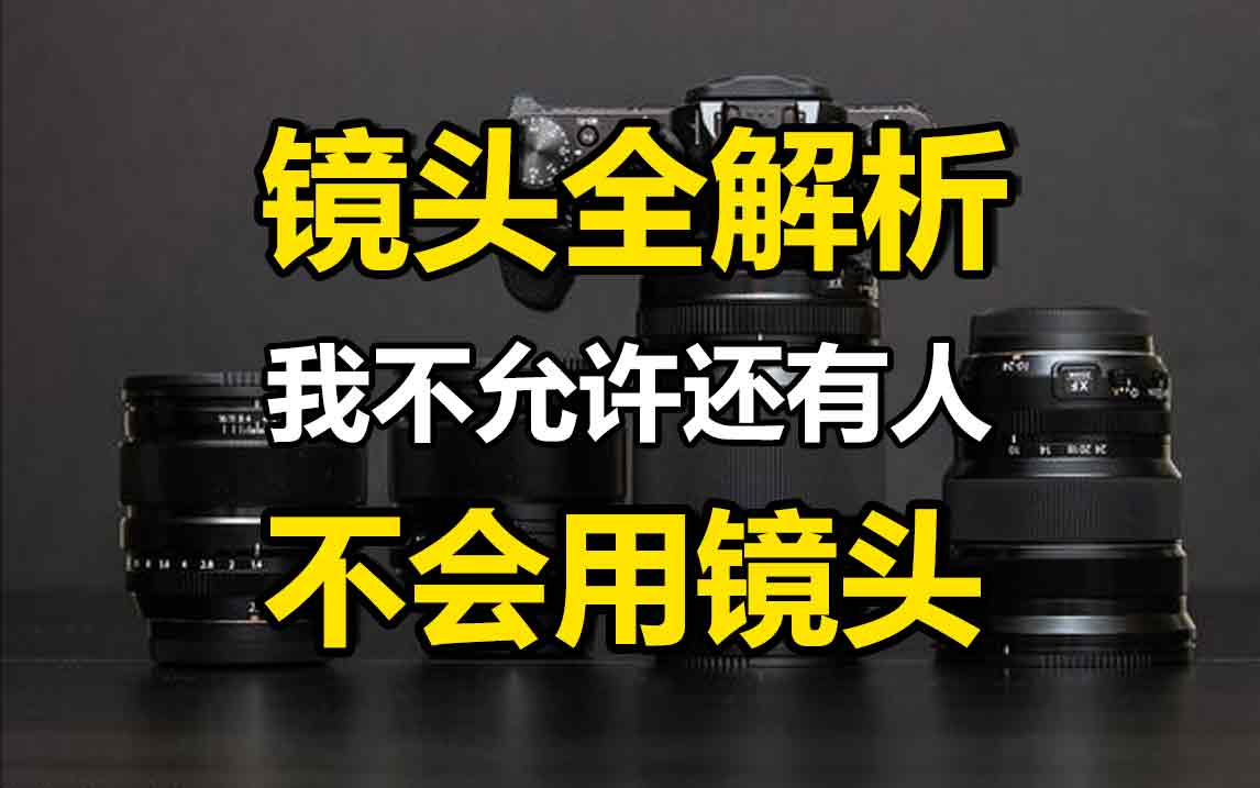 【摄影基础教程】镜头全解析——我不允许还有人不会用镜头!!!哔哩哔哩bilibili