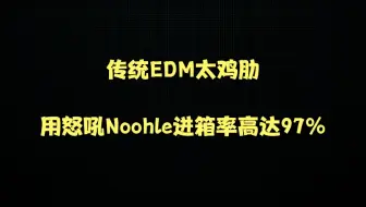 传统EDM太鸡肋，用怒吼Noohle进箱率高达97%
