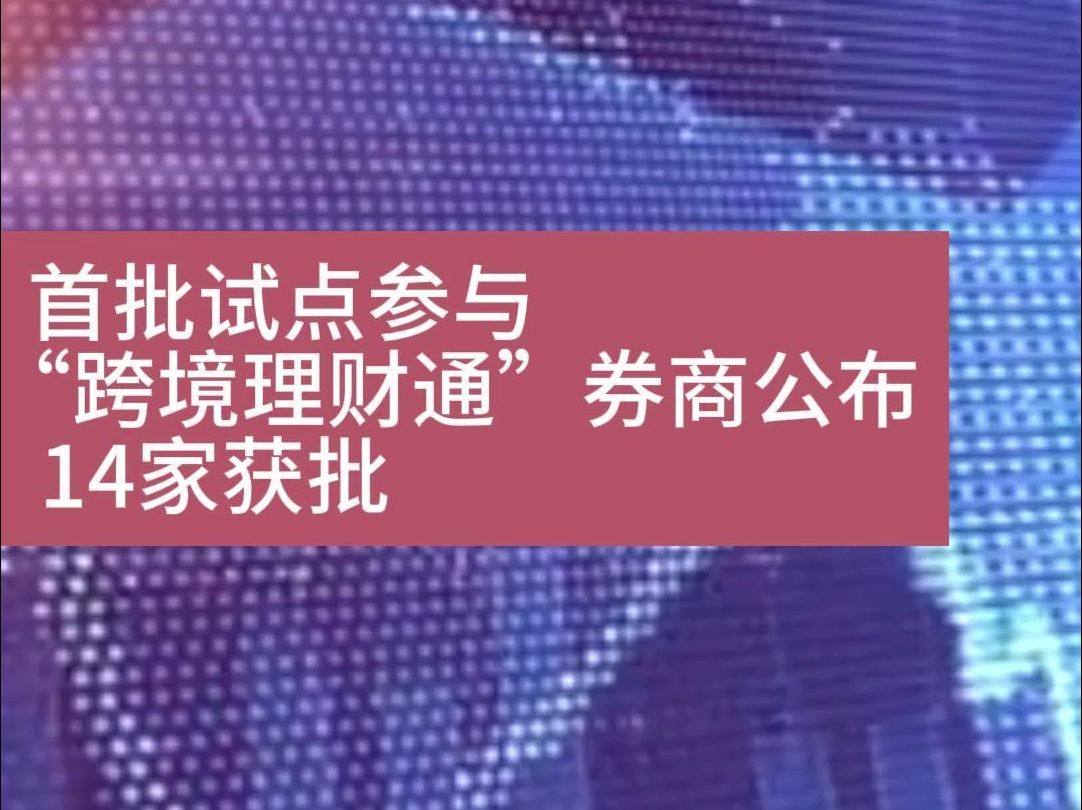 首批试点参与“跨境理财通”券商公布,14家获批哔哩哔哩bilibili