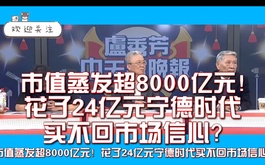 市值蒸发超8000亿元!花了24亿元宁德时代买不回市场信心?哔哩哔哩bilibili