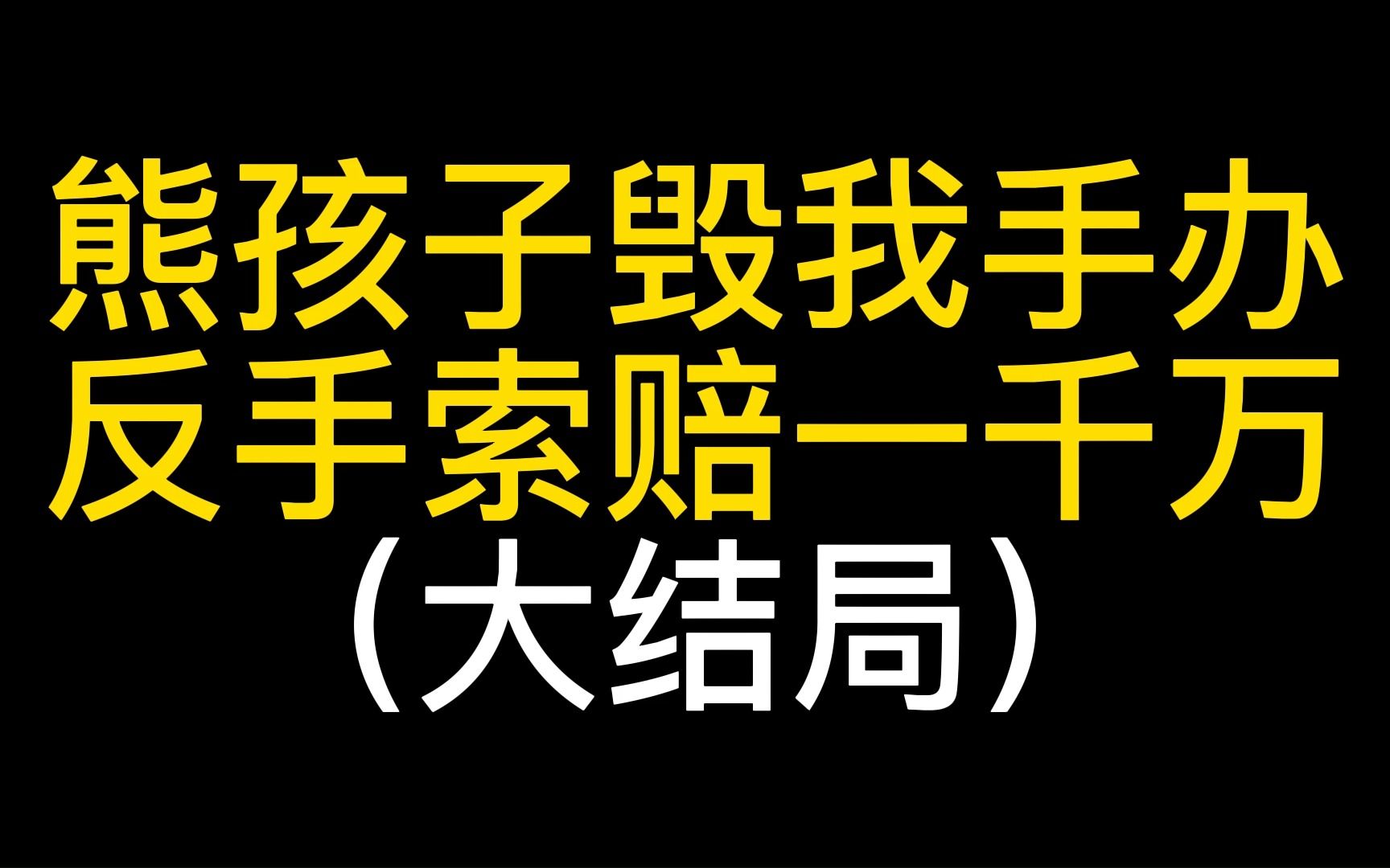 [图]大结局：熊孩子毁我手办，反手索赔一千万