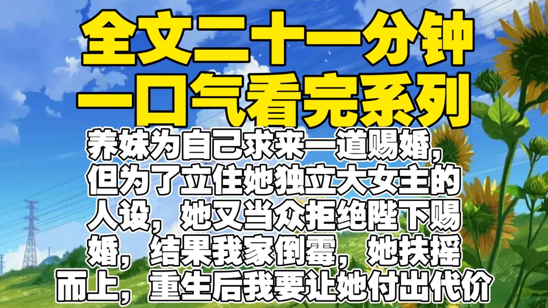 【全文已完结】养妹为自己求来一道赐婚,但为了立住她独立大女主的人设,她又当众拒绝陛下赐婚,结果我家倒霉,她扶摇而上,重生后我要让她付出代价...