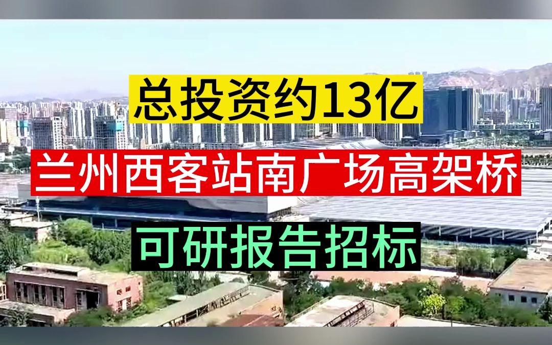 总投资约13亿!兰州西客站南广场高架桥可研报告招标哔哩哔哩bilibili