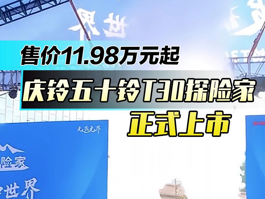 售价11.98万元起!庆铃五十铃T30探险家正式上市哔哩哔哩bilibili