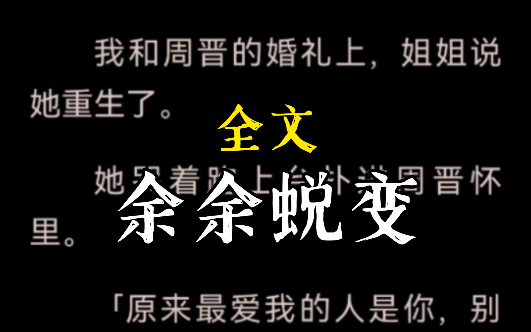 [图]我和周晋的婚礼上，姐姐说她重生了。她哭着跑上台扑进周晋怀里。「原来最爱我的人是你，别和我妹结婚，我不想再错过你一次。」。。余余蜕变完整版