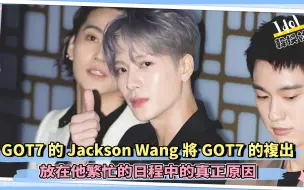 下载视频: GOT7的Jackson Wang將GOT7的複出  放在他繁忙的日程中的真正原因