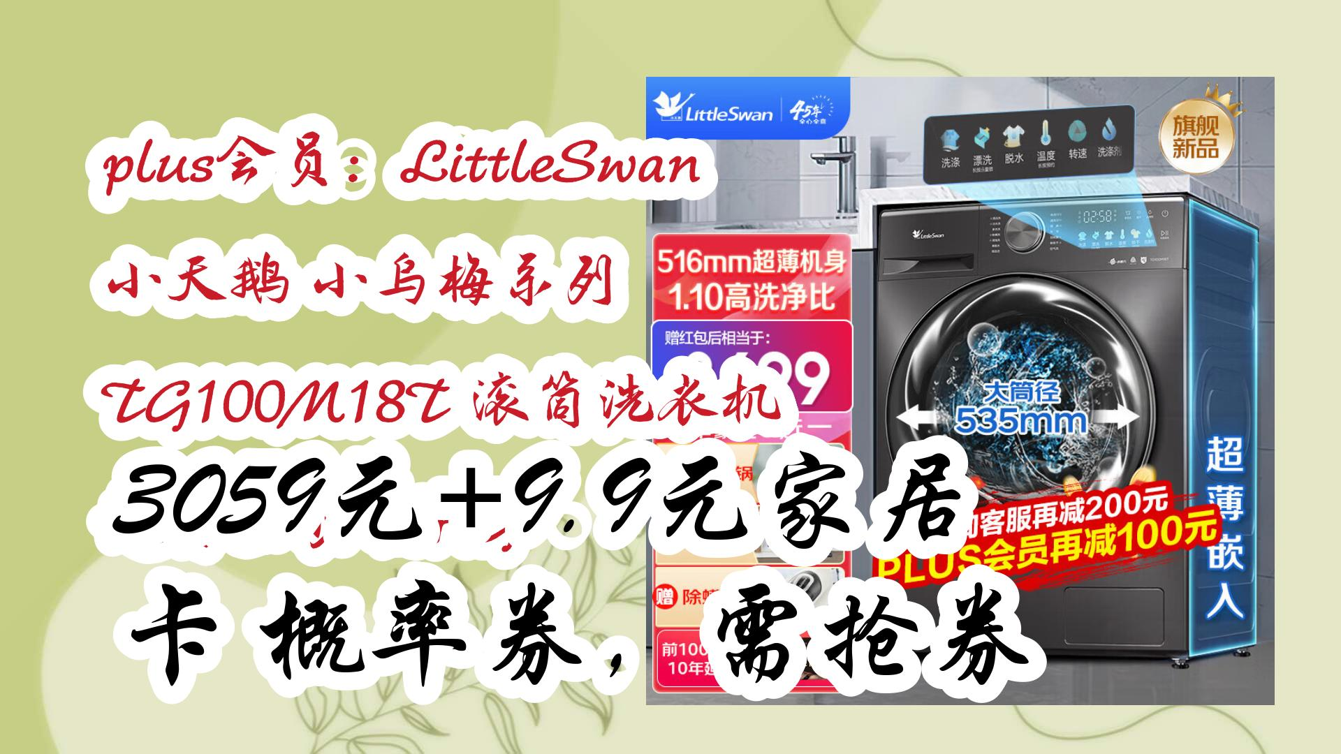 【家电数码优惠券在简介】:plus会员:LittleSwan 小天鹅 小乌梅系列 TG100M18T 滚筒洗衣机 超薄全嵌 10KG 3059元+9.9元家居卡哔哩哔哩bilibili