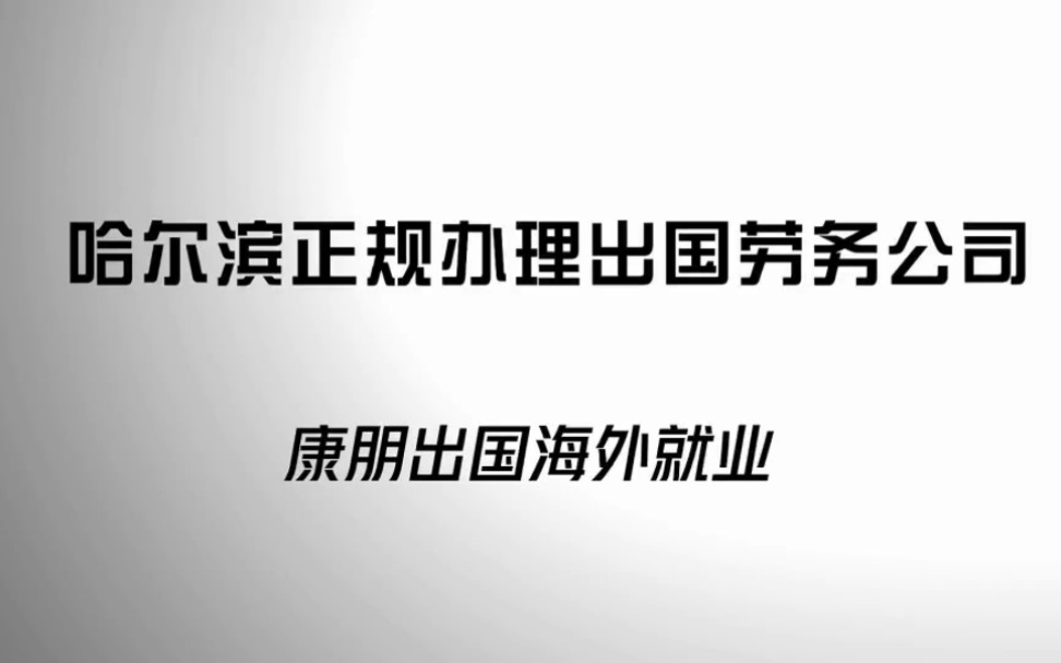 哈尔滨出国劳务正规公司哈尔滨出国签证在哪办理哈尔滨出国体检中心哈尔滨出国劳务哈尔滨出国劳务正规派遣公司哈尔滨出国劳务正规公司名单哔哩哔哩...