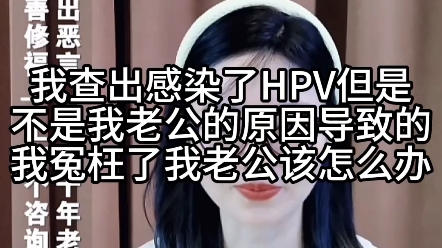 我查出感染了HPV,但是不是我老公的原因,导致我冤枉了我老公,该怎么办?哔哩哔哩bilibili