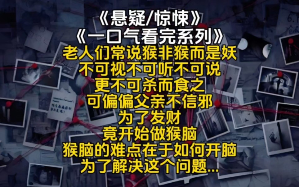 老人们常说猴非猴而是妖不可视不可听不可说更不可杀而食之可偏偏父亲不信邪为了发财竟开始做猴脑猴脑的难点在于如何开脑为了解决这个问题...哔哩哔...