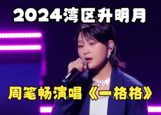 2024湾区升明月周笔畅演唱《一格格》哔哩哔哩bilibili