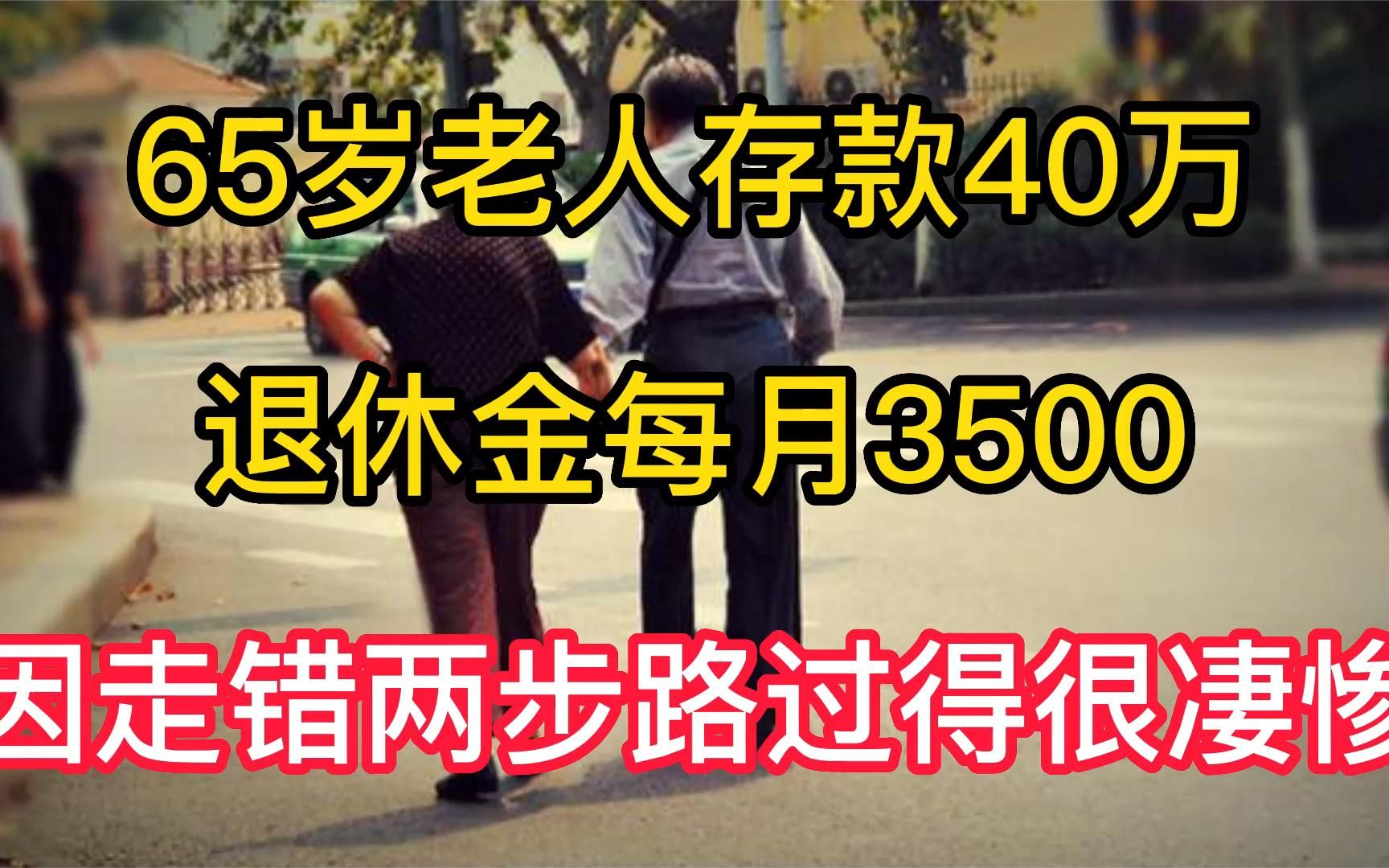 65岁老人存款40万,退休金每月3500,因走错两步路晚年过得很凄惨哔哩哔哩bilibili