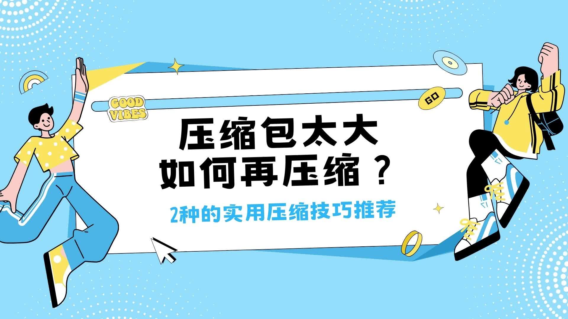 [图]压缩包太大如何再压缩？实用压缩技巧安利！