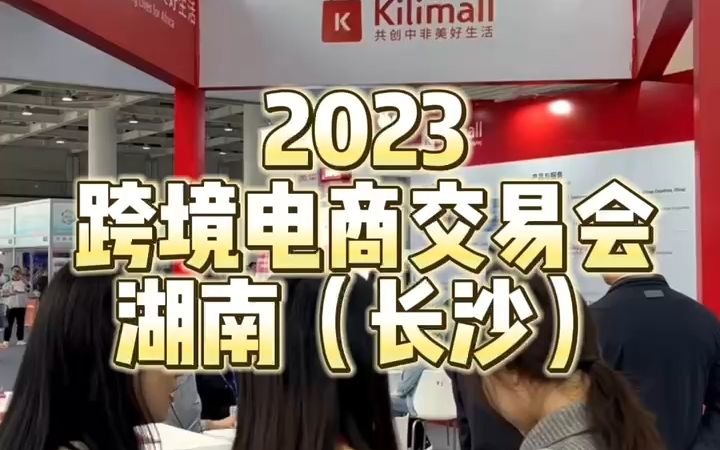 2023湖南(长沙)跨境电商交易会,10月19日—22日正在湖南国际会展中心隆重举办!Kilimall 邀请大家一起来交流探讨哔哩哔哩bilibili