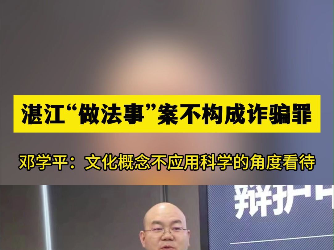 邓学平:湛江“做法事”案不构成诈骗罪,文化概念不应用科学的角度看待哔哩哔哩bilibili