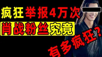 疯狂举报4万次，集体网暴多名博主，肖战粉丝究竟有多疯狂？【洞察社会系列48】