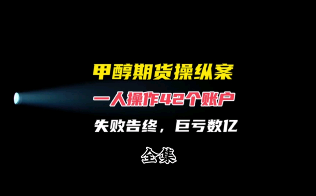 一口气看完“甲醇1501期货操纵案”,为了躲避监管委托其他公司,一人操纵42个期货账户,巨亏数亿哔哩哔哩bilibili