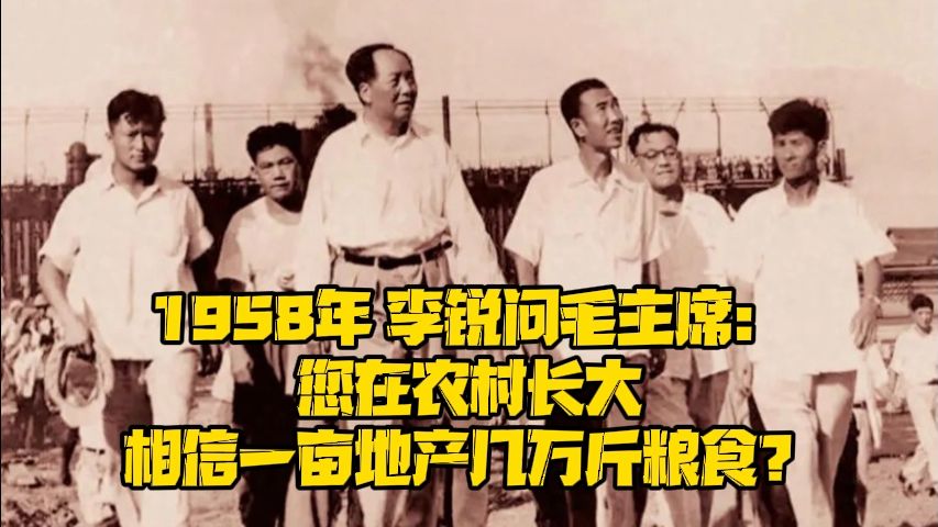 1958年 李锐问毛主席:您在农村长大 相信一亩地产几万斤粮食?哔哩哔哩bilibili