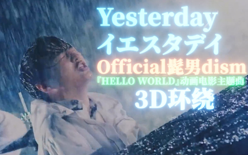 [图]【可视化丨3D环绕丨中字】Yesterday（イエスタデイ） - Official髭男dism MV 你好世界HELLO WORLD滨边美波@姐夫日剧字幕组