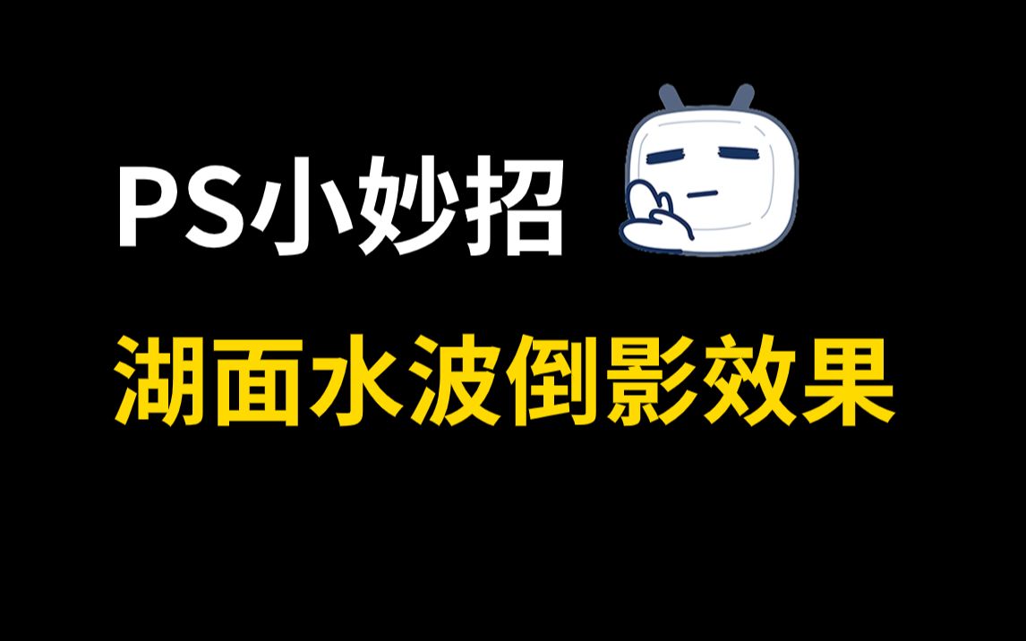 【PS小技巧】如何制作湖面水波倒影效果?这也太好看了吧!!哔哩哔哩bilibili