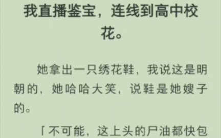 我直播鉴宝,连线到高中校花.她拿出一只绣花鞋,我说这是明朝的,她哈哈大笑,说鞋是她嫂子的.不可能,这上头的尸油都快包浆了!校花不服带嫂子...