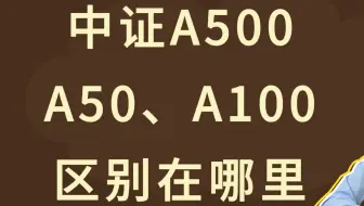 中证A500、A50、A100，区别在哪里