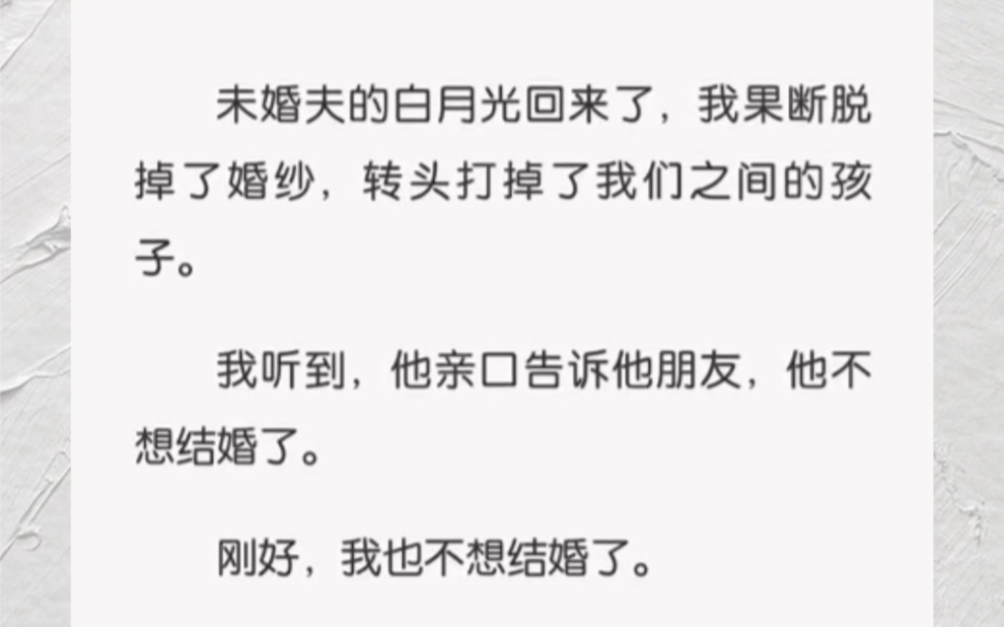 [图]未婚夫的白月光回来了，我果断脱掉了婚纱，转头打掉了我们之间的孩子。我听到，他亲口告诉他朋友，他不想结婚了。刚好，我也不想结婚了。