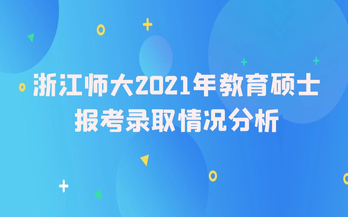 浙江师范大学2021年教育硕士招生录取情况分析哔哩哔哩bilibili